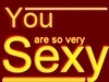 You are so very sexy