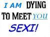 Dying to meet you