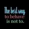 The best way to behave is not to