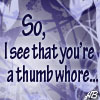 thumb whore...