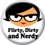 Flirty, Dirty and Nerdy