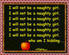 I will not be a naughty girl...