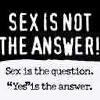Sex is not the answer!