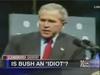 is bush an idiot?