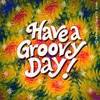 Have a Groovy Day!