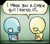 i made u a cookie...but i eated 
