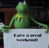 have a great weekend by kermit