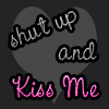 Shut up and KISS ME 