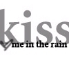 Kiss me in the rain.. 