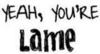 your lame