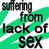Suffering from lack of sex.