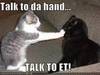 Talk 2 da hand...........