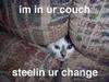 in ur couch stealin ur change