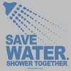 SAVE WATER shower together :)