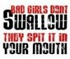 Bad Girls Dont Swallow