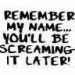 Remember my name..........