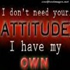 i dont need your attitude